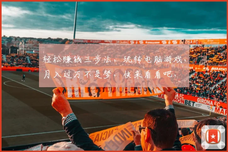 轻松赚钱三步法，玩转电脑游戏，月入过万不是梦，快来看看吧，